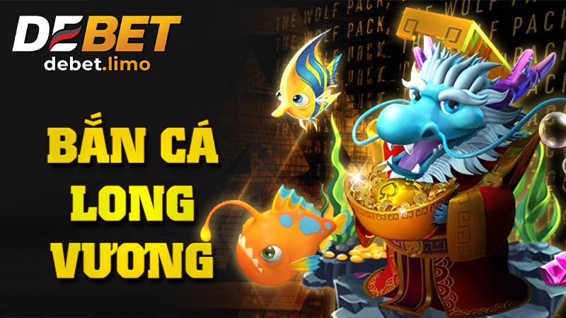 Bắn cá Long Vương Debet