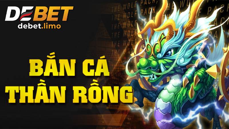 Bắn cá Thần Rồng Debet